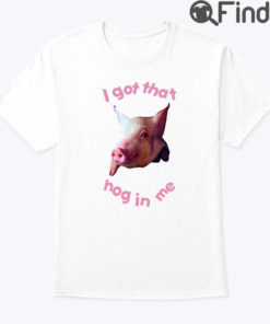 I Got That Hog In Me Shirt