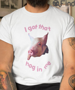 I Got That Hog In Me T Shirt