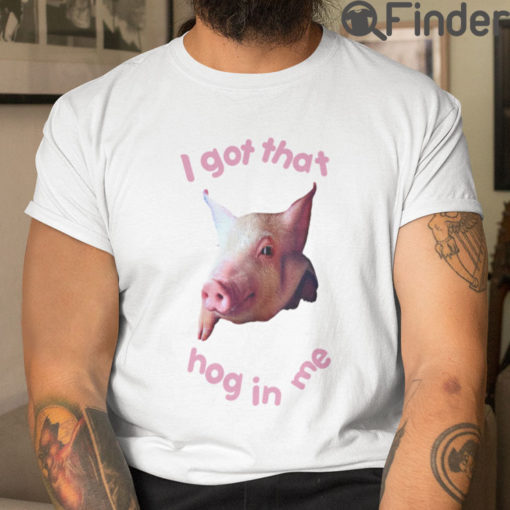 I Got That Hog In Me T Shirt