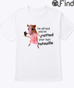 I’m Afraid You’ve Ratted Your Last Tatouille Shirt