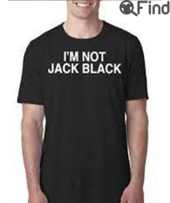 Im Not Jack Black Shirt