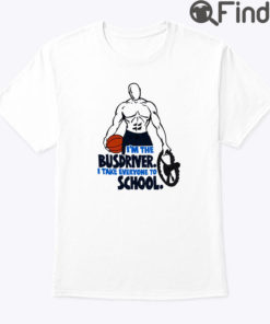 Im The Busdriver I Take Everyone To School Basketball Shirt