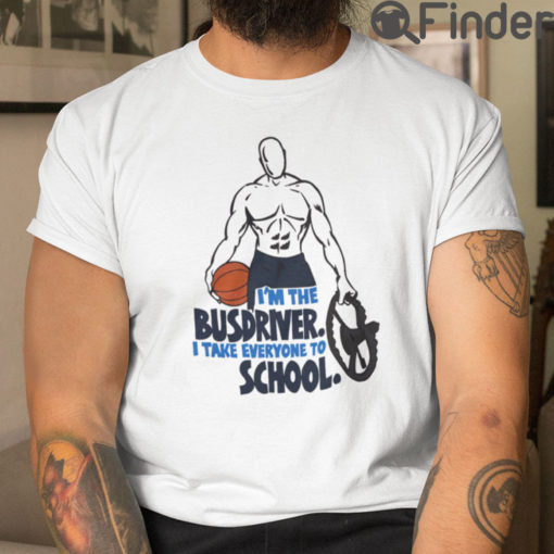 Im The Busdriver I Take Everyone To School Basketball T Shirt