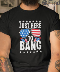 Just Here To Bang 4th of July Tee Shirts