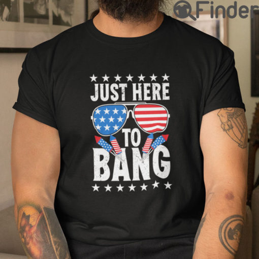 Just Here To Bang 4th of July Tee Shirts