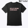 Kyle From Chicago T Shirt