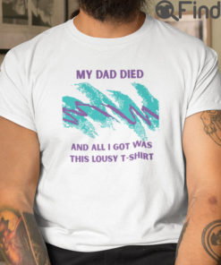 My Dad Died And All I Got Was This Lousy Shirt