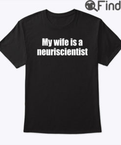 My Wife Is A Neuroscientist Shirt