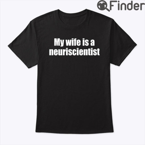 My Wife Is A Neuroscientist Shirt