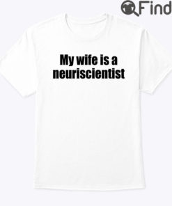 My Wife Is A Neuroscientist Tee Shirt