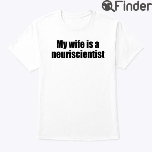 My Wife Is A Neuroscientist Tee Shirt