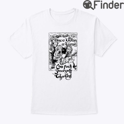 Once Upon A Time Go Fuck Yourself The End Tee Shirt