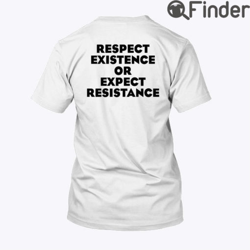 Respect Existence Or Expect Resistance Shirt