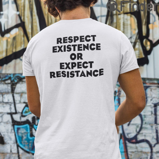 Respect Existence Or Expect Resistance T Shirt