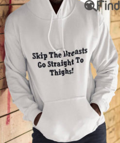 Skip The Breasts Go Straight To Thighs Hoodie Shirt