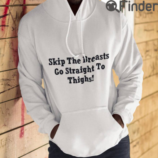 Skip The Breasts Go Straight To Thighs Hoodie Shirt