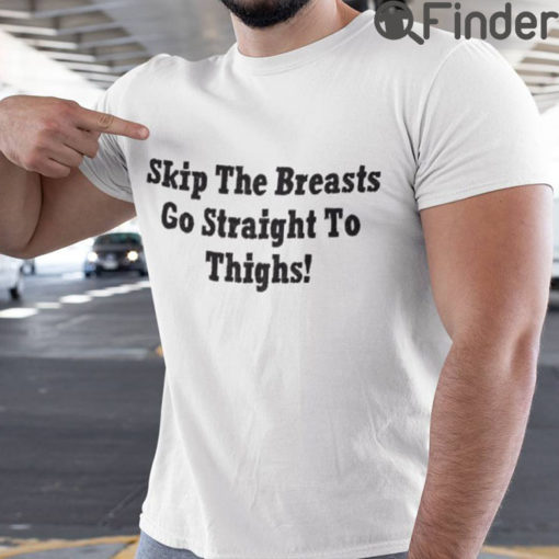 Skip The Breasts Go Straight To Thighs Shirt