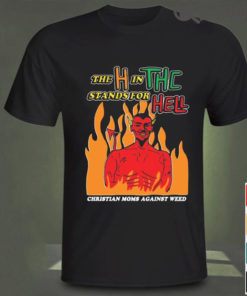 The H In Thc Stands For Hell Christian Moms Against Weed Tee Shirt