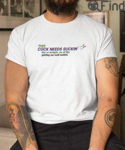 This Cock Needs Sucking T Shirt Gay Or Straight We All Like Getting Our Cock Sucked