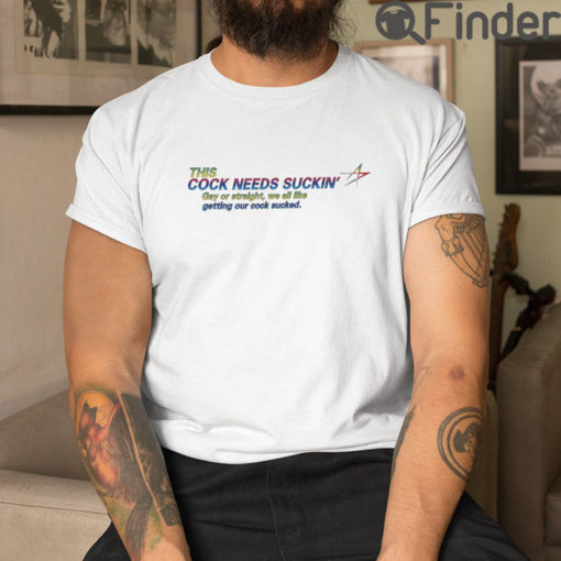 This Cock Needs Sucking T Shirt Gay Or Straight We All Like Getting Our Cock Sucked