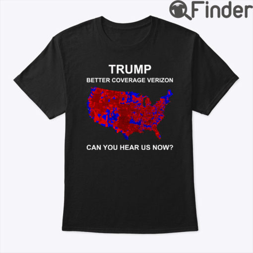 Trump Better Coverage Than Verizon Shirt Can You Hear Us Now
