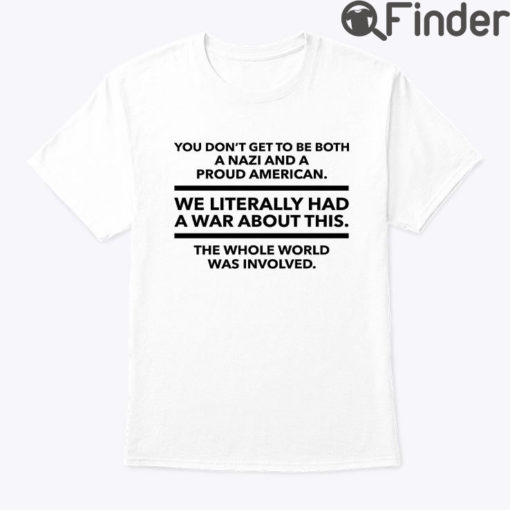 You Dont Get To Be Both A Nazi And A Proud American Unisex Shirt