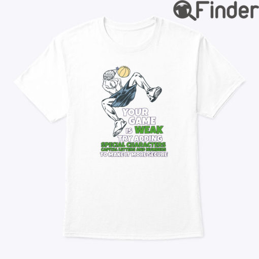 Your Game Is Weak Try Adding Special Characters Capital Letters And Numbers Shirt