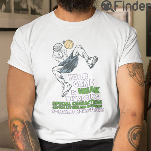 Your Game Is Weak Try Adding Special Characters Capital Letters And Numbers T Shirt