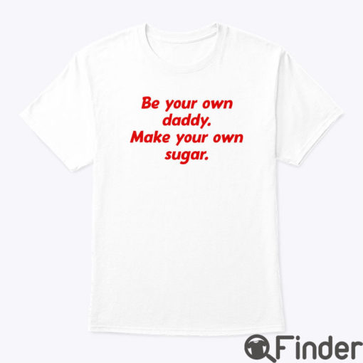 Be Your Own Daddy Make Your Own Sugar Shirt