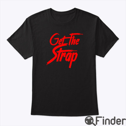 Get The Strap T Shirt