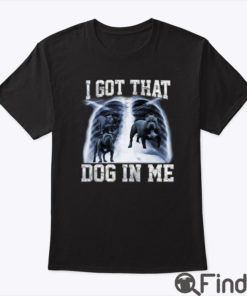 I Got That Dog In Me Shirt