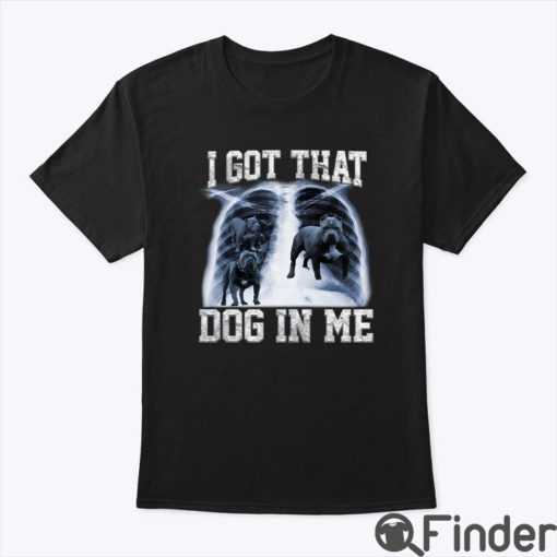 I Got That Dog In Me Shirt