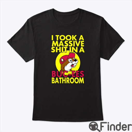 I Took A Massive Shit In A Buc Ees Bathroom Shirt