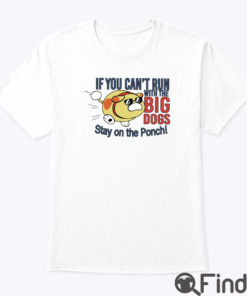 If You Can’t Run With The Big Dogs Stay On The Porch Shirt