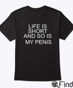 Life Is Short And So Is My Penis Shirt