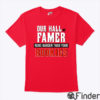 Our Hall Of Famer Runs Harder Than Your Rookies T Shirt