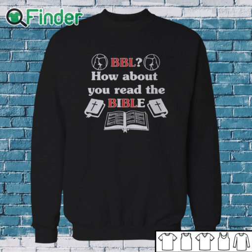 Sweatshirt Bbl How About You Read The Bible T Shirt