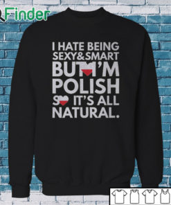Sweatshirt Hate Being Sexy and Smart, But I am Polish, It is All Natural Shirt