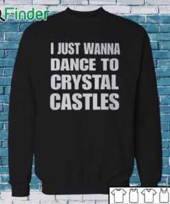 Sweatshirt I Just Wanna Dance To Crystal Castles Shirt