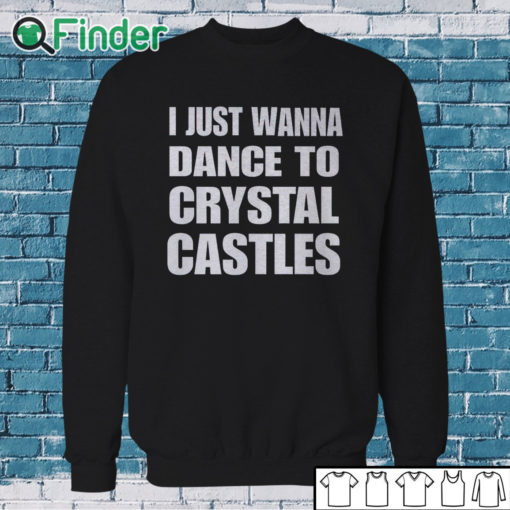 Sweatshirt I Just Wanna Dance To Crystal Castles Shirt