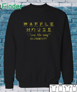 Sweatshirt Max Mitchell Waffle House Good Morning Guaranteed Shirt