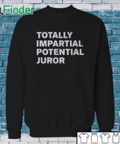 Sweatshirt Totally Impartial Potential Juror Shirt
