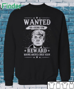 Sweatshirt Trump Wanted For Second Term 2024 Shirt Reward Make America Great Again