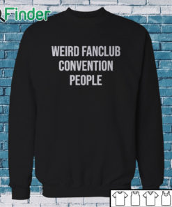 Sweatshirt Weird Fanclub Convention People Shirt