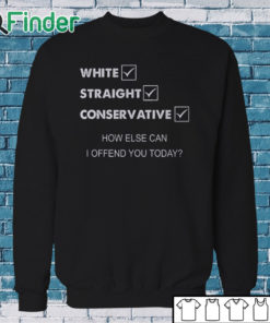 Sweatshirt White Straight Conservative How Else Can I Offend You Shirt
