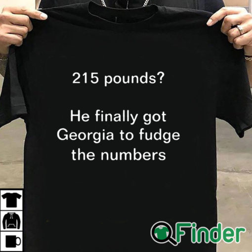 T shirt black 215 Pounds He Finally Got Georgia To Fudge The Numbers Shirt