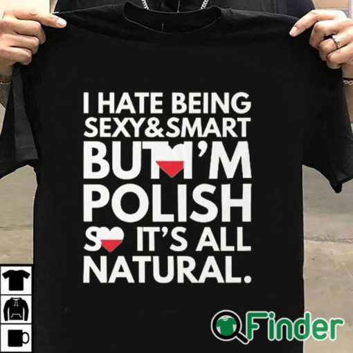 T shirt black Hate Being Sexy and Smart, But I am Polish, It is All Natural Shirt