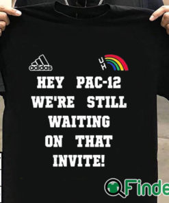 T shirt black Hey Pac 12 We're Still Waiting On That Invite Shirt