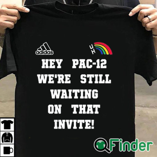 T shirt black Hey Pac 12 We're Still Waiting On That Invite Shirt