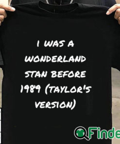 T shirt black I Was A Wonderland Stan Before 1989 Taylor's Version Shirt